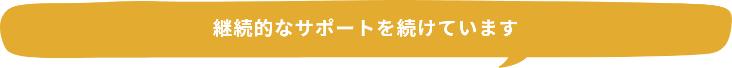 継続的なサポートを続けています