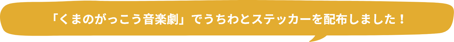 「くまのがっこう音楽劇」でうちわとステッカーを配布しました！